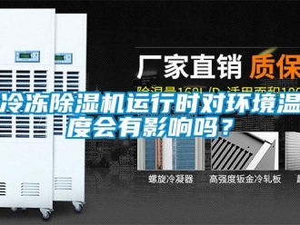 常見問題冷凍除濕機運行時對環(huán)境溫度會有影響嗎？