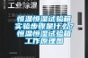 恒溫恒濕試驗(yàn)箱實(shí)驗(yàn)步驟是什么？恒溫恒濕試驗(yàn)箱工作原理圖