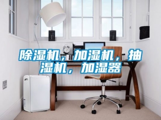 企業(yè)新聞除濕機(jī)，加濕機(jī)，抽濕機(jī)，加濕器