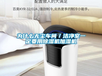 知識百科為什么無塵車間／潔凈室一定要用除濕機加濕機