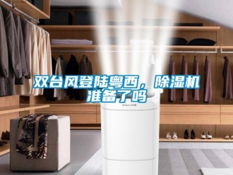 常見問題雙臺(tái)風(fēng)登陸粵西，除濕機(jī)準(zhǔn)備了嗎