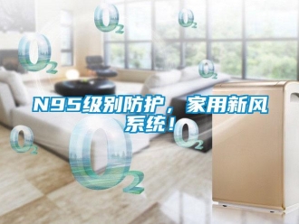 常見問題N95級別防護，家用新風系統(tǒng)！