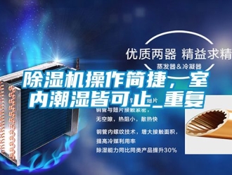 企業(yè)新聞除濕機操作簡捷，室內(nèi)潮濕皆可止_重復