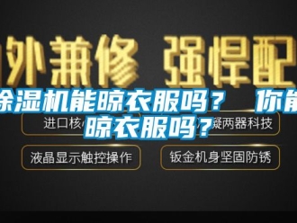行業(yè)新聞除濕機(jī)能晾衣服嗎？ 你能晾衣服嗎？