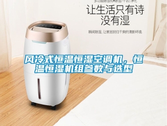 知識(shí)百科風(fēng)冷式恒溫恒濕空調(diào)機(jī)，恒溫恒濕機(jī)組參數(shù)與選型