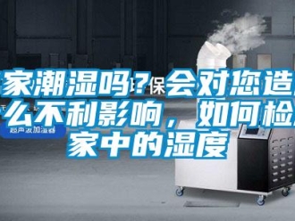 常見問題你家潮濕嗎？會對您造成什么不利影響，如何檢測家中的濕度