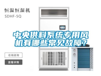 知識(shí)百科中央供料系統(tǒng)專用風(fēng)機(jī)有哪些常見(jiàn)故障？