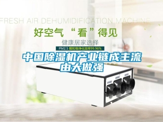 知識百科中國除濕機產業(yè)鏈成主流由大做強
