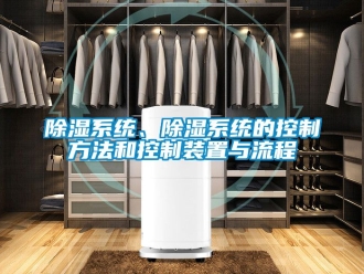 行業(yè)新聞除濕系統(tǒng)、除濕系統(tǒng)的控制方法和控制裝置與流程