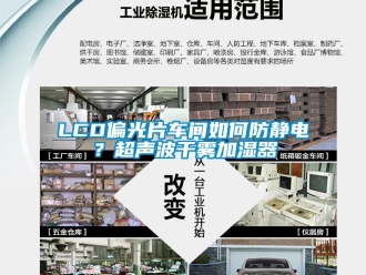 常見問題LCD偏光片車間如何防靜電？超聲波干霧加濕器