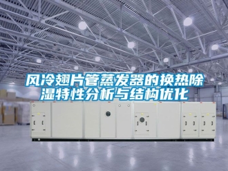 行業(yè)新聞風冷翅片管蒸發(fā)器的換熱除濕特性分析與結構優(yōu)化