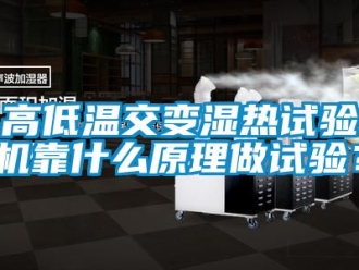 常見問題高低溫交變濕熱試驗(yàn)機(jī)靠什么原理做試驗(yàn)？