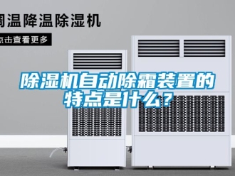 行業(yè)新聞除濕機(jī)自動(dòng)除霜裝置的特點(diǎn)是什么？