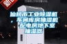 仙桃市工業(yè)除濕機，車間庫房抽濕機  配電房地下室抽濕器