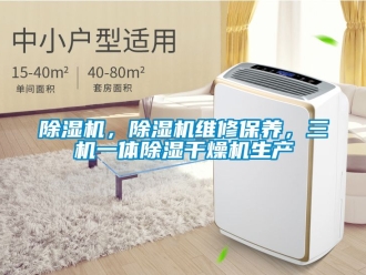 企業(yè)新聞除濕機，除濕機維修保養(yǎng)，三機一體除濕干燥機生產(chǎn)