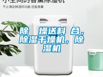 行業(yè)新聞除濕幹燥送料組合，除濕干燥機，除濕機
