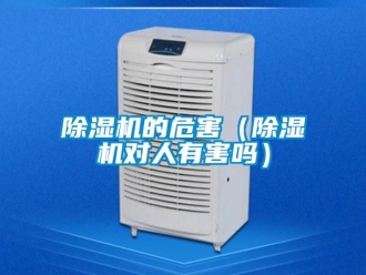 企業(yè)新聞除濕機的危害（除濕機對人有害嗎）