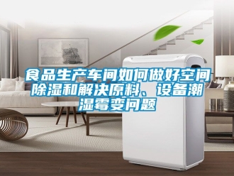企業(yè)新聞食品生產(chǎn)車間如何做好空間除濕和解決原料、設(shè)備潮濕霉變問(wèn)題