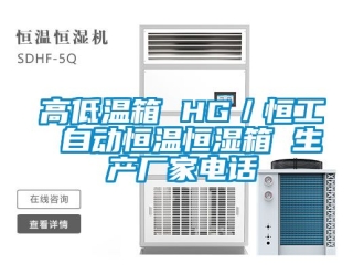 知識(shí)百科高低溫箱 HG／恒工 自動(dòng)恒溫恒濕箱 生產(chǎn)廠家電話