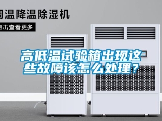 常見問題高低溫試驗箱出現(xiàn)這些故障該怎么處理？