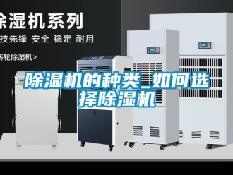 企業(yè)新聞除濕機(jī)的種類_如何選擇除濕機(jī)