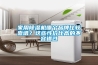 家用除濕機(jī)哪個(gè)品牌比較靠譜？這些性價(jià)比高的不容錯(cuò)過(guò)
