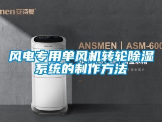 行業(yè)新聞風電專用單風機轉輪除濕系統(tǒng)的制作方法