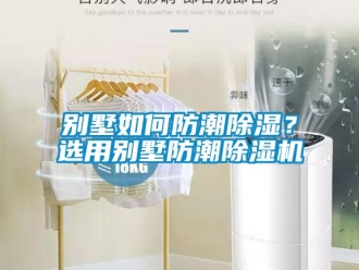 常見問題別墅如何防潮除濕？選用別墅防潮除濕機(jī)