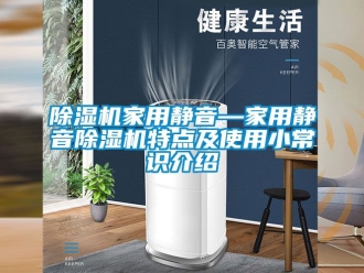 常見問題除濕機(jī)家用靜音—家用靜音除濕機(jī)特點(diǎn)及使用小常識(shí)介紹
