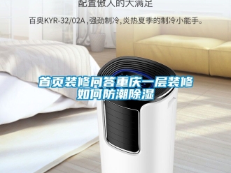 常見問(wèn)題首頁(yè)裝修問(wèn)答重慶一層裝修如何防潮除濕
