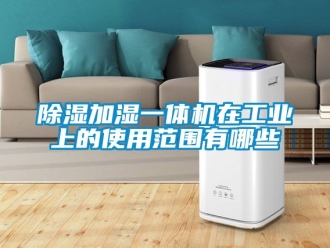 常見問題除濕加濕一體機在工業(yè)上的使用范圍有哪些