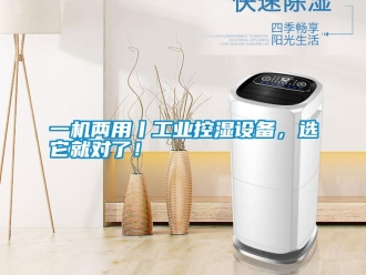 知識百科一機兩用丨工業(yè)控濕設備，選它就對了！
