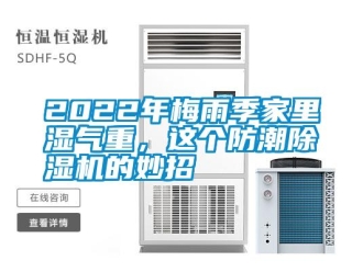 常見(jiàn)問(wèn)題2022年梅雨季家里濕氣重，這個(gè)防潮除濕機(jī)的妙招