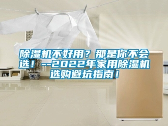 常見問題除濕機(jī)不好用？那是你不會(huì)選！--2022年家用除濕機(jī)選購(gòu)避坑指南！