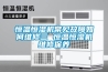 恒溫恒濕機(jī)常見(jiàn)故障如何維修三 恒溫恒濕機(jī)維修保養(yǎng)