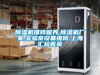 企業(yè)新聞除濕機維修保養(yǎng),除濕機廠家,實驗室設備維修,上海匯檢菁英