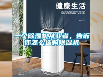 常見(jiàn)問(wèn)題一個(gè)除濕機(jī)從業(yè)者，告訴你怎么選購(gòu)除濕機(jī)