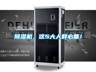企業(yè)新聞除濕機，這5大人群必備！