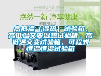 知識百科高低溫（濕熱）試驗(yàn)箱、高低溫交變濕熱試驗(yàn)箱、高低溫交變試驗(yàn)箱、可程式恒溫恒濕試驗(yàn)箱