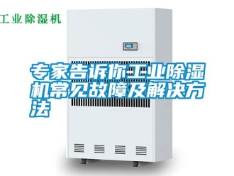 知識(shí)百科專家告訴你工業(yè)除濕機(jī)常見故障及解決方法